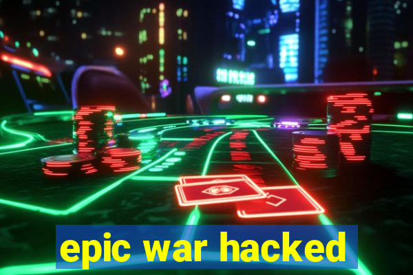 epic war hacked